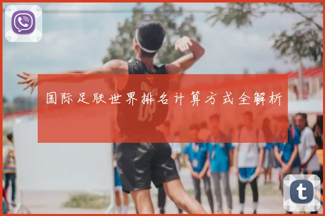国际足联世界排名计算方式全解析