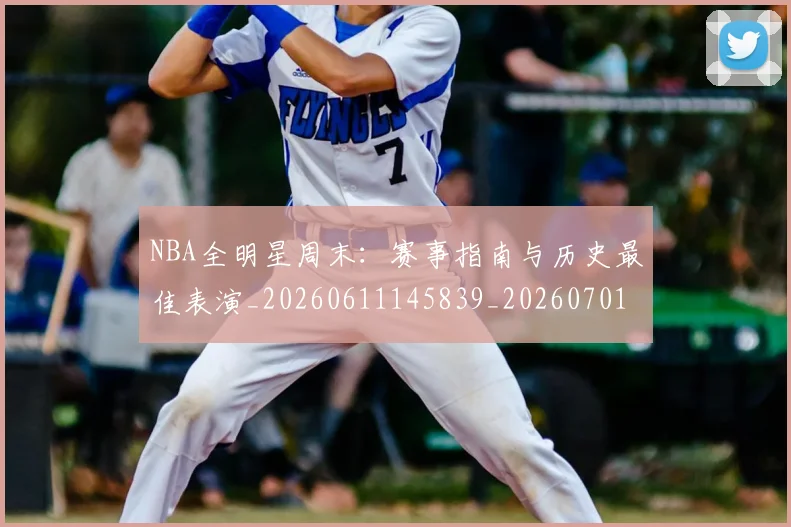NBA全明星周末：赛事指南与历史最佳表演_20260611145839_20260701215411