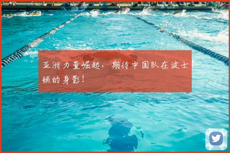 亚洲力量崛起，期待中国队在波士顿的身影！