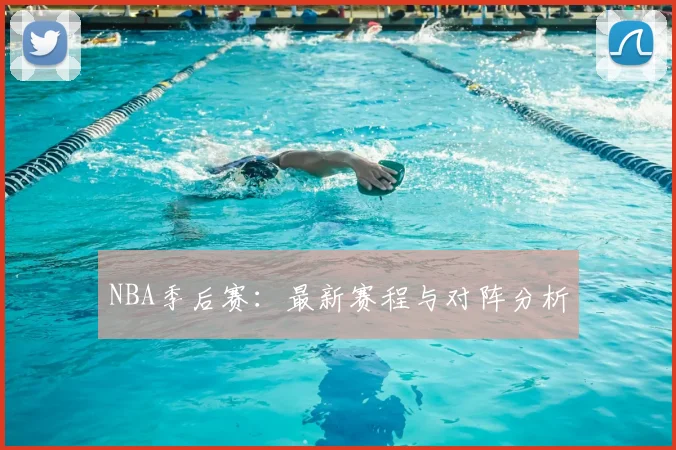 NBA季后赛：最新赛程与对阵分析