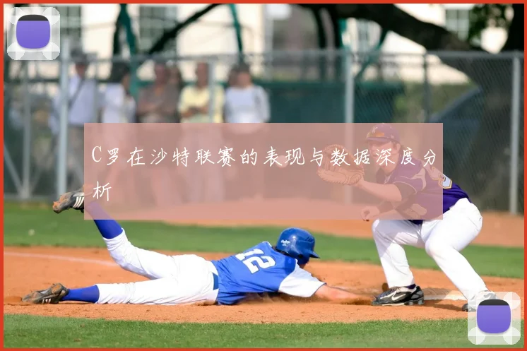 C罗在沙特联赛的表现与数据深度分析