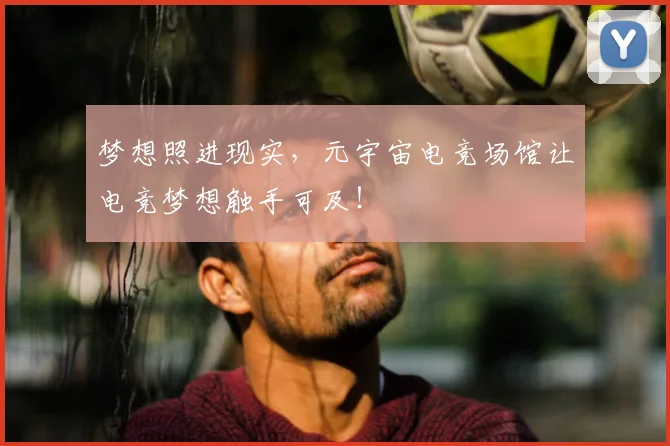 梦想照进现实，元宇宙电竞场馆让电竞梦想触手可及！