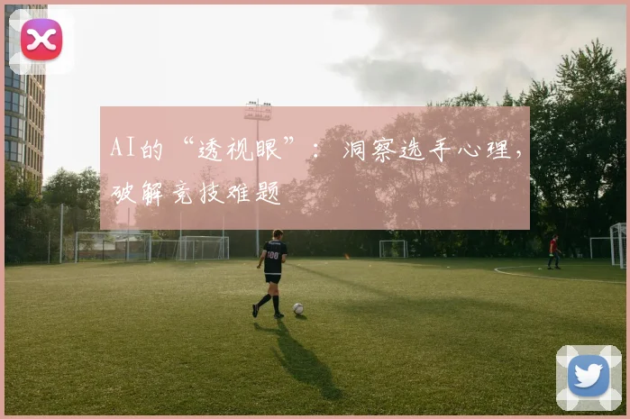 AI的“透视眼”：洞察选手心理，破解竞技难题