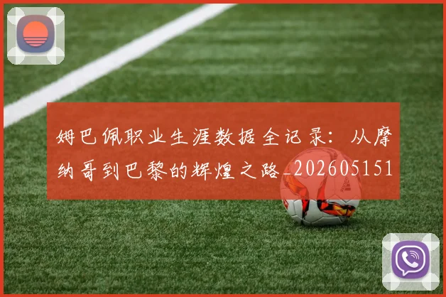 姆巴佩职业生涯数据全记录：从摩纳哥到巴黎的辉煌之路_20260515150943