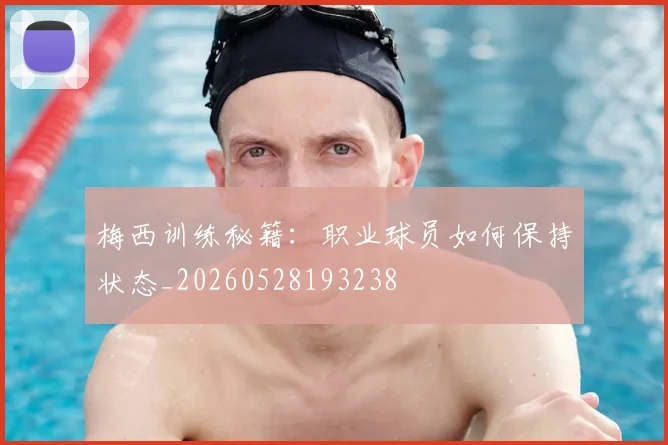 梅西训练秘籍：职业球员如何保持状态_20260528193238